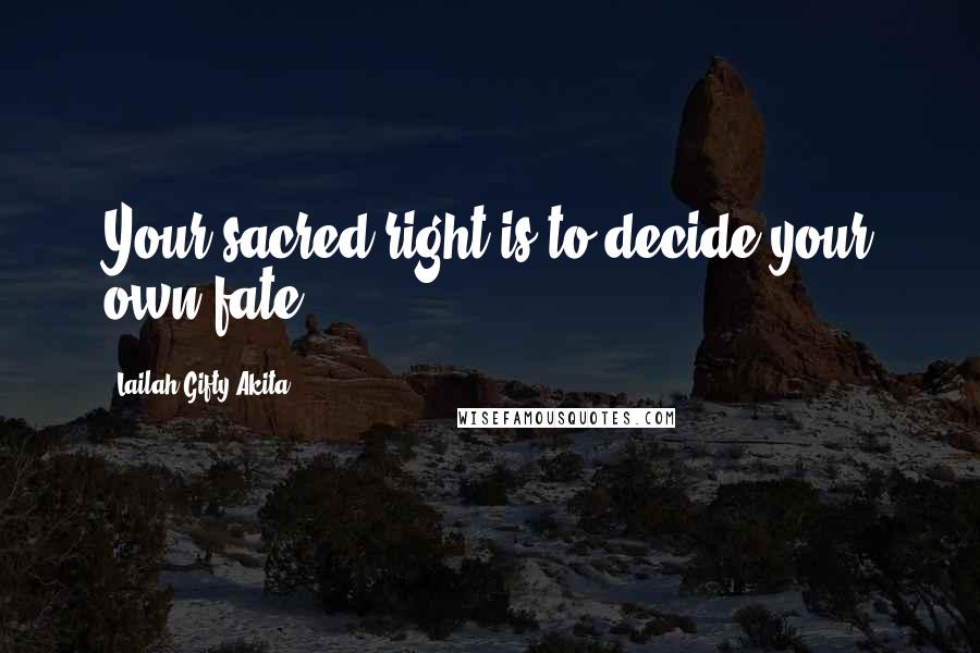 Lailah Gifty Akita Quotes: Your sacred right is to decide your own fate.