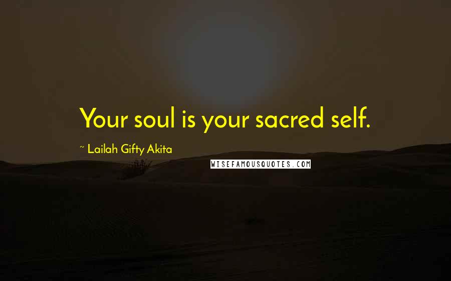 Lailah Gifty Akita Quotes: Your soul is your sacred self.