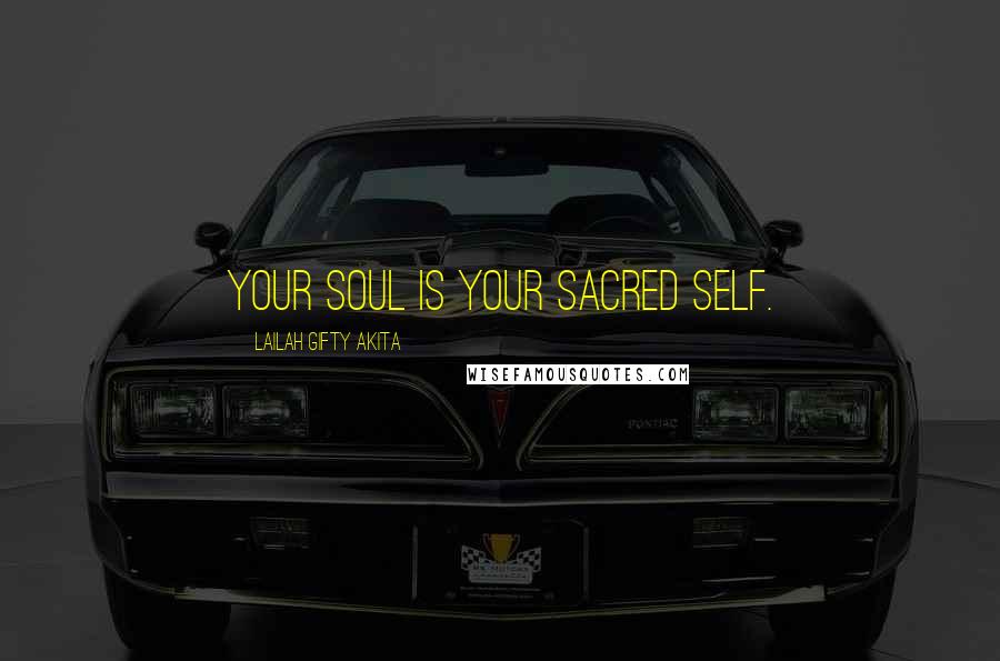 Lailah Gifty Akita Quotes: Your soul is your sacred self.