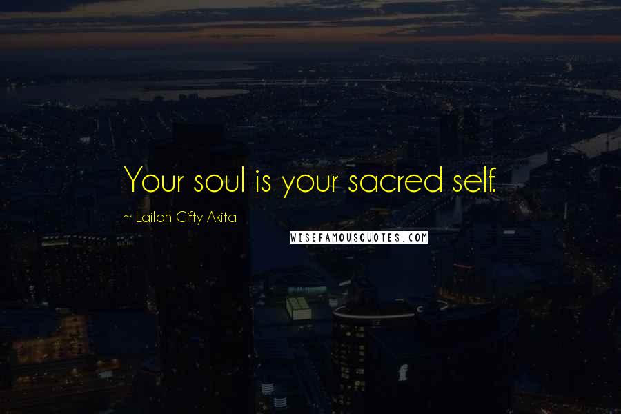 Lailah Gifty Akita Quotes: Your soul is your sacred self.