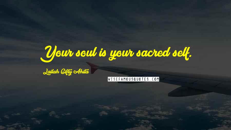 Lailah Gifty Akita Quotes: Your soul is your sacred self.