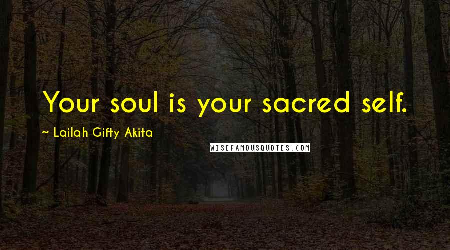 Lailah Gifty Akita Quotes: Your soul is your sacred self.