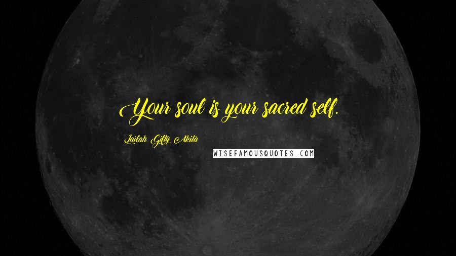 Lailah Gifty Akita Quotes: Your soul is your sacred self.