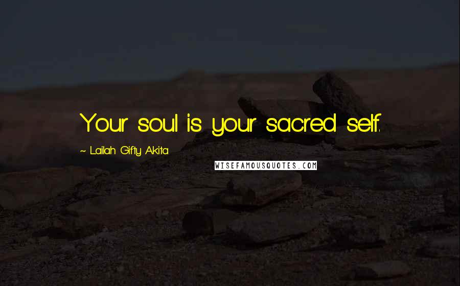 Lailah Gifty Akita Quotes: Your soul is your sacred self.