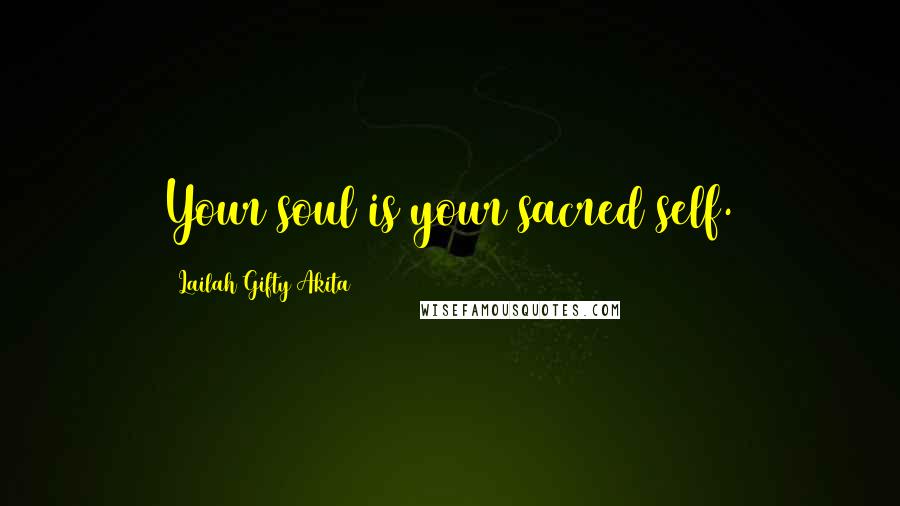 Lailah Gifty Akita Quotes: Your soul is your sacred self.