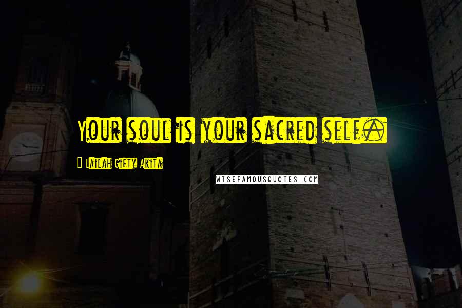 Lailah Gifty Akita Quotes: Your soul is your sacred self.