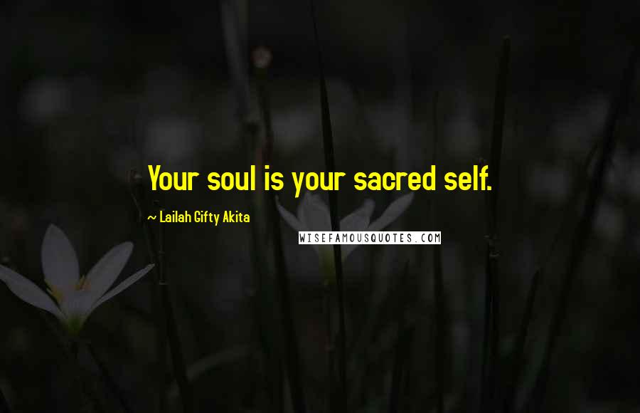 Lailah Gifty Akita Quotes: Your soul is your sacred self.