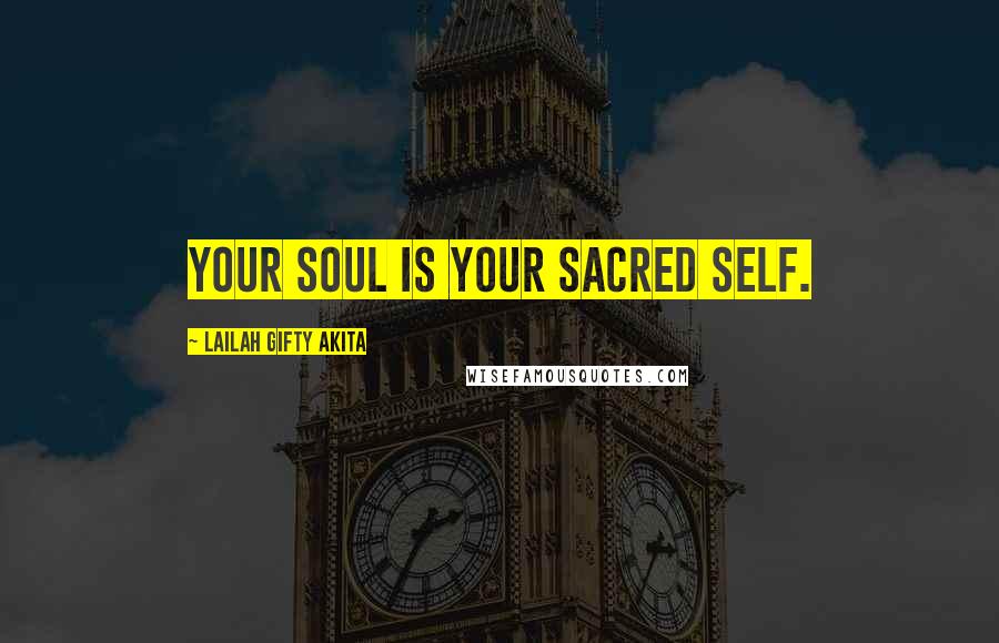 Lailah Gifty Akita Quotes: Your soul is your sacred self.