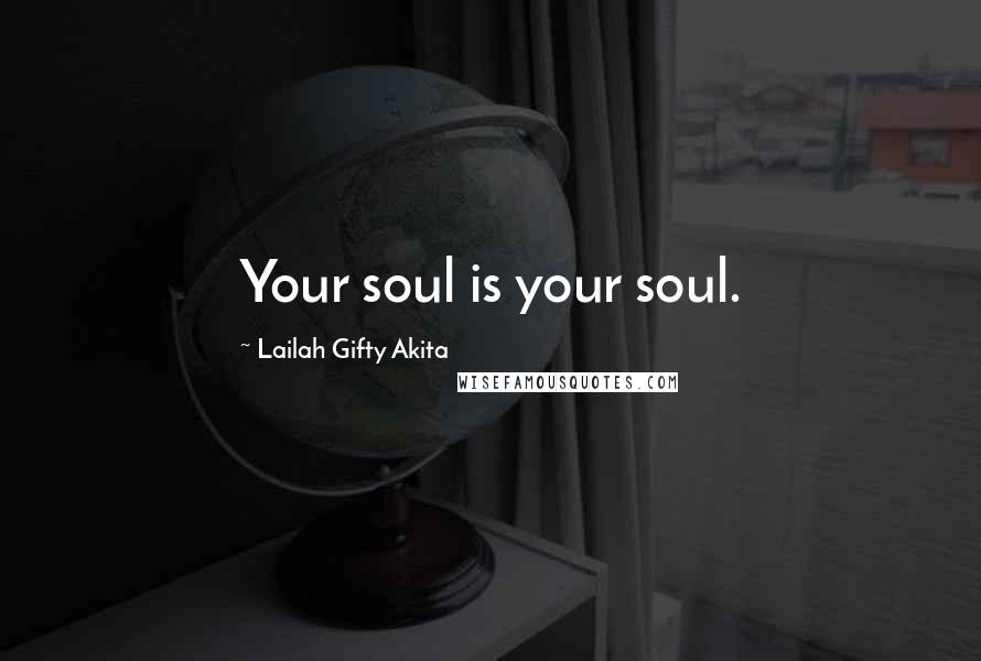 Lailah Gifty Akita Quotes: Your soul is your soul.