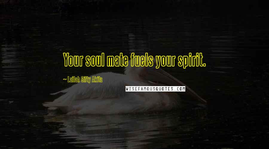 Lailah Gifty Akita Quotes: Your soul mate fuels your spirit.