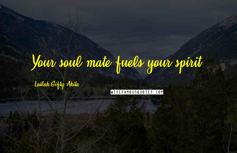 Lailah Gifty Akita Quotes: Your soul mate fuels your spirit.