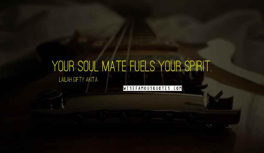 Lailah Gifty Akita Quotes: Your soul mate fuels your spirit.