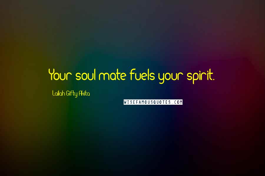 Lailah Gifty Akita Quotes: Your soul mate fuels your spirit.