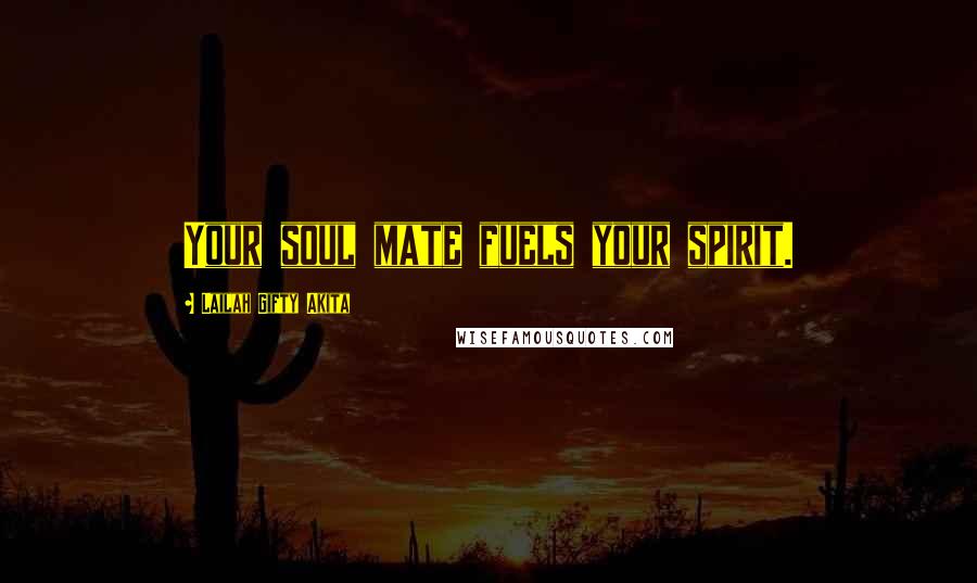 Lailah Gifty Akita Quotes: Your soul mate fuels your spirit.