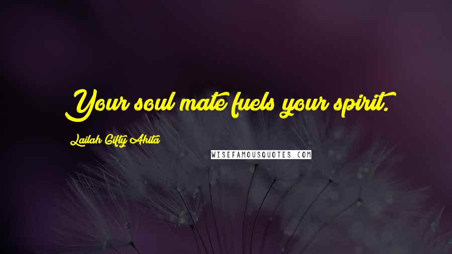 Lailah Gifty Akita Quotes: Your soul mate fuels your spirit.