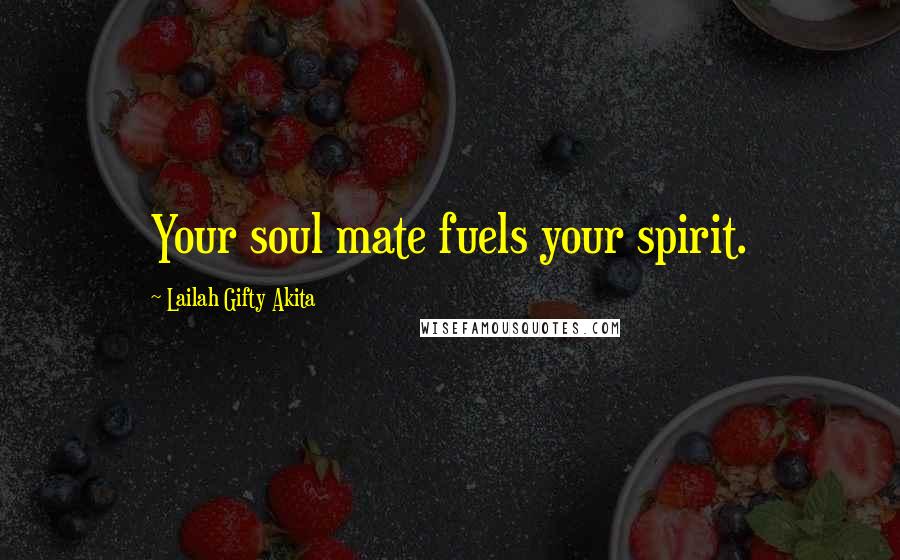 Lailah Gifty Akita Quotes: Your soul mate fuels your spirit.