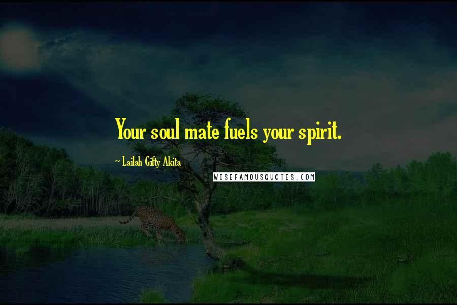 Lailah Gifty Akita Quotes: Your soul mate fuels your spirit.