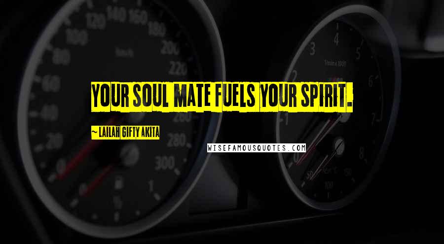 Lailah Gifty Akita Quotes: Your soul mate fuels your spirit.