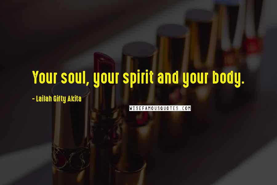 Lailah Gifty Akita Quotes: Your soul, your spirit and your body.