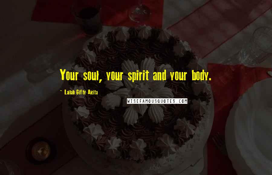 Lailah Gifty Akita Quotes: Your soul, your spirit and your body.
