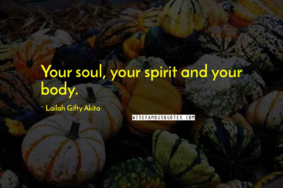 Lailah Gifty Akita Quotes: Your soul, your spirit and your body.