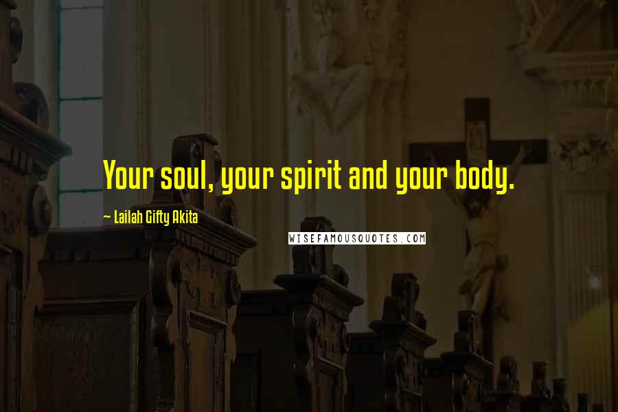 Lailah Gifty Akita Quotes: Your soul, your spirit and your body.