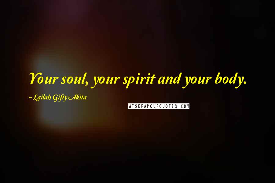 Lailah Gifty Akita Quotes: Your soul, your spirit and your body.