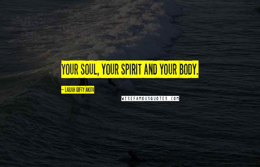 Lailah Gifty Akita Quotes: Your soul, your spirit and your body.