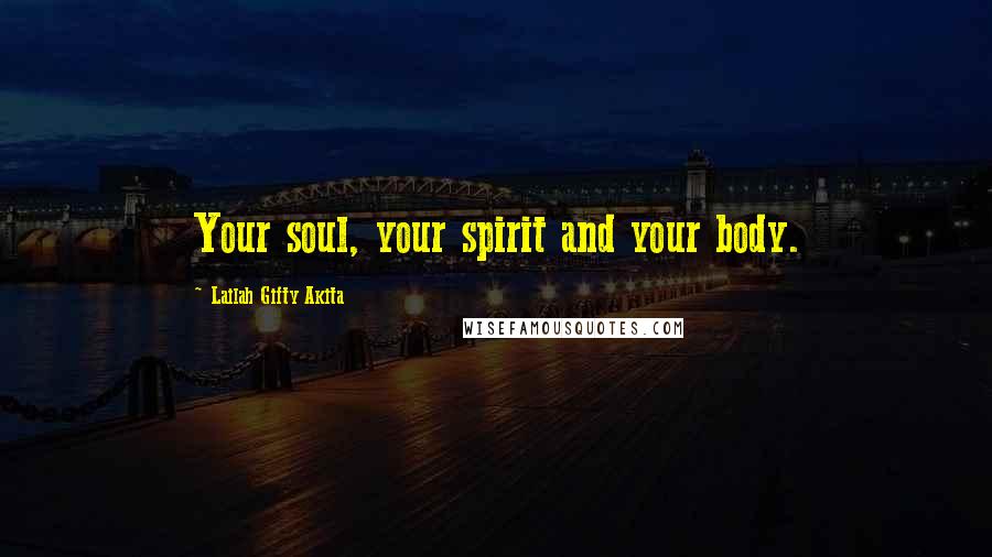 Lailah Gifty Akita Quotes: Your soul, your spirit and your body.