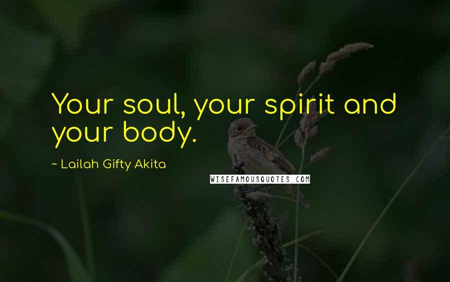 Lailah Gifty Akita Quotes: Your soul, your spirit and your body.