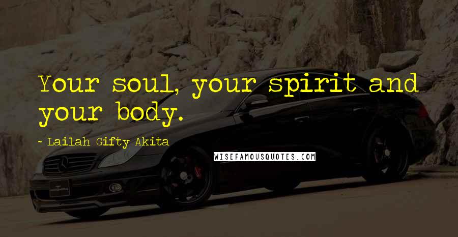 Lailah Gifty Akita Quotes: Your soul, your spirit and your body.