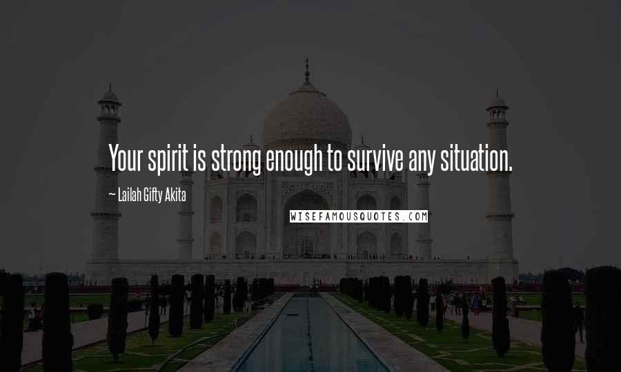 Lailah Gifty Akita Quotes: Your spirit is strong enough to survive any situation.
