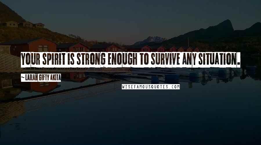 Lailah Gifty Akita Quotes: Your spirit is strong enough to survive any situation.