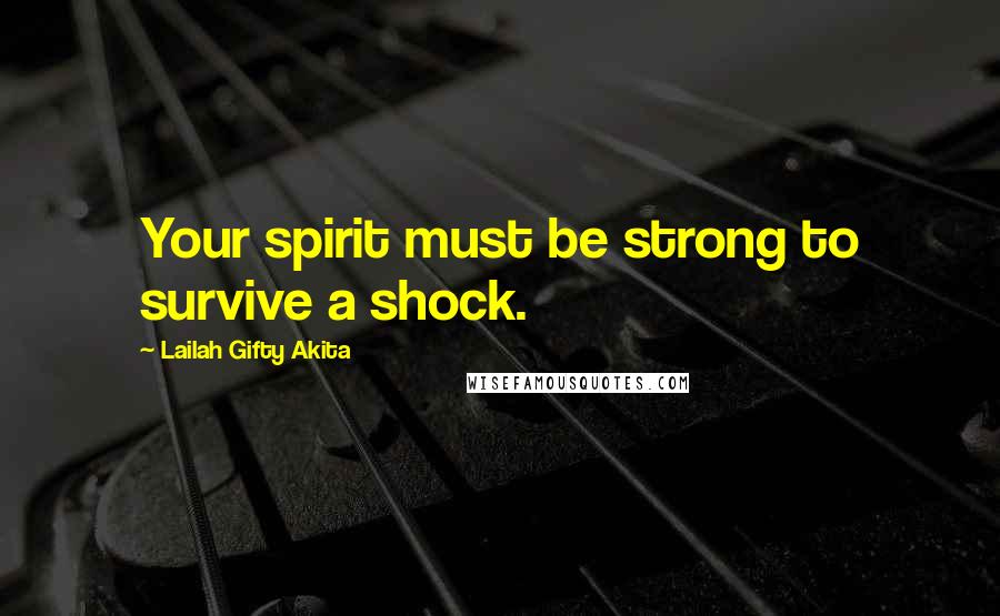 Lailah Gifty Akita Quotes: Your spirit must be strong to survive a shock.