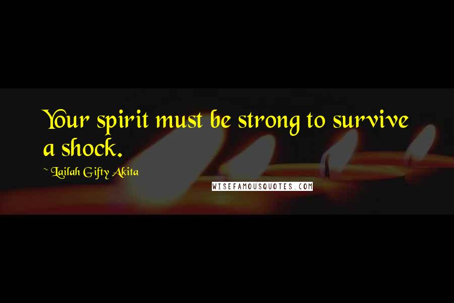 Lailah Gifty Akita Quotes: Your spirit must be strong to survive a shock.