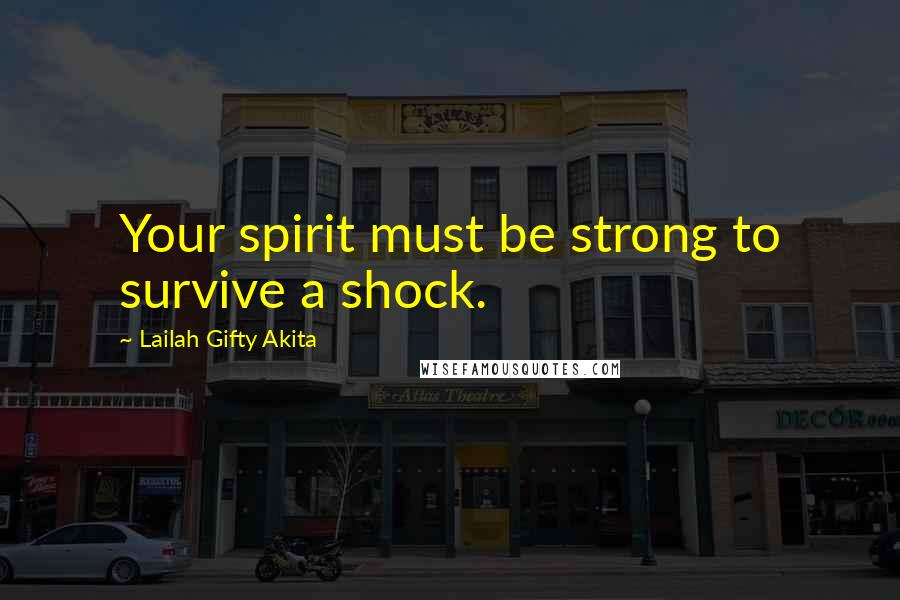 Lailah Gifty Akita Quotes: Your spirit must be strong to survive a shock.