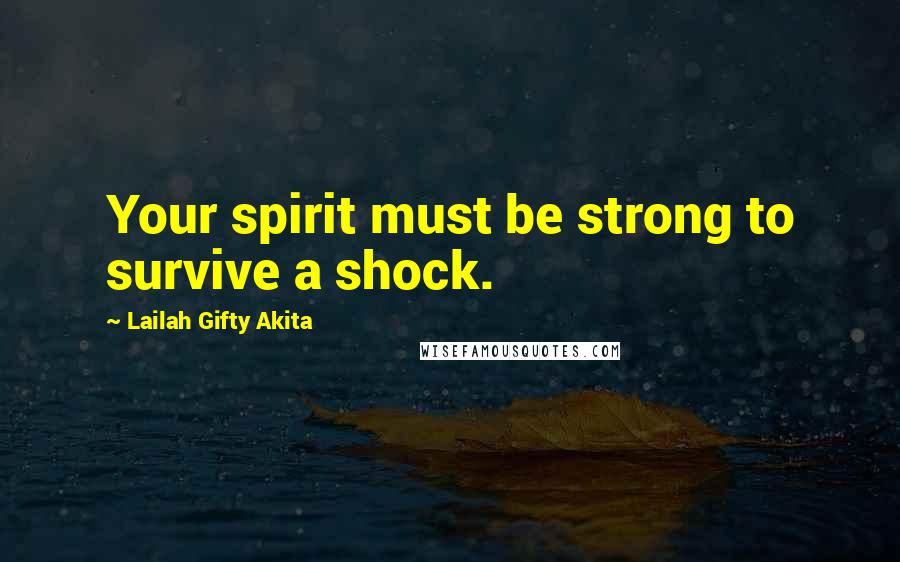 Lailah Gifty Akita Quotes: Your spirit must be strong to survive a shock.