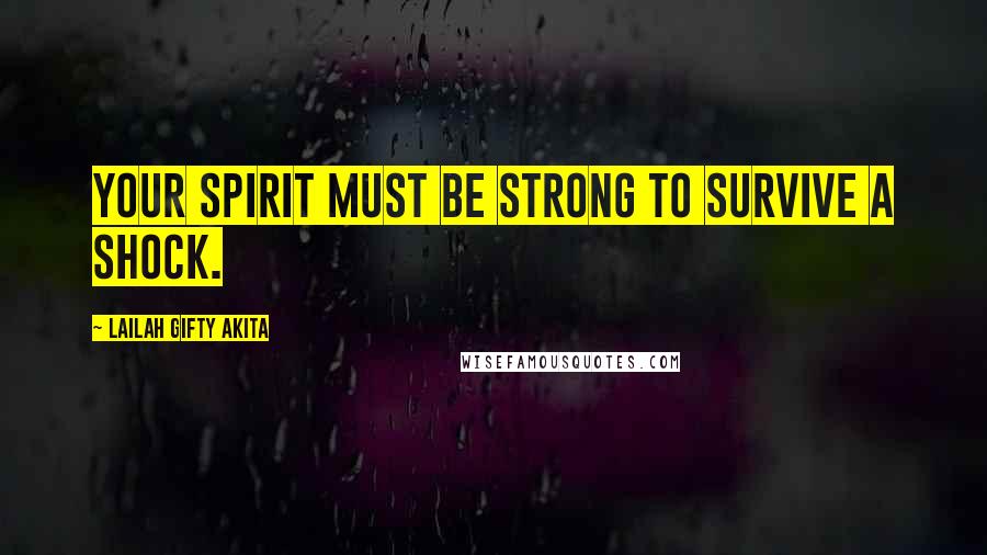 Lailah Gifty Akita Quotes: Your spirit must be strong to survive a shock.