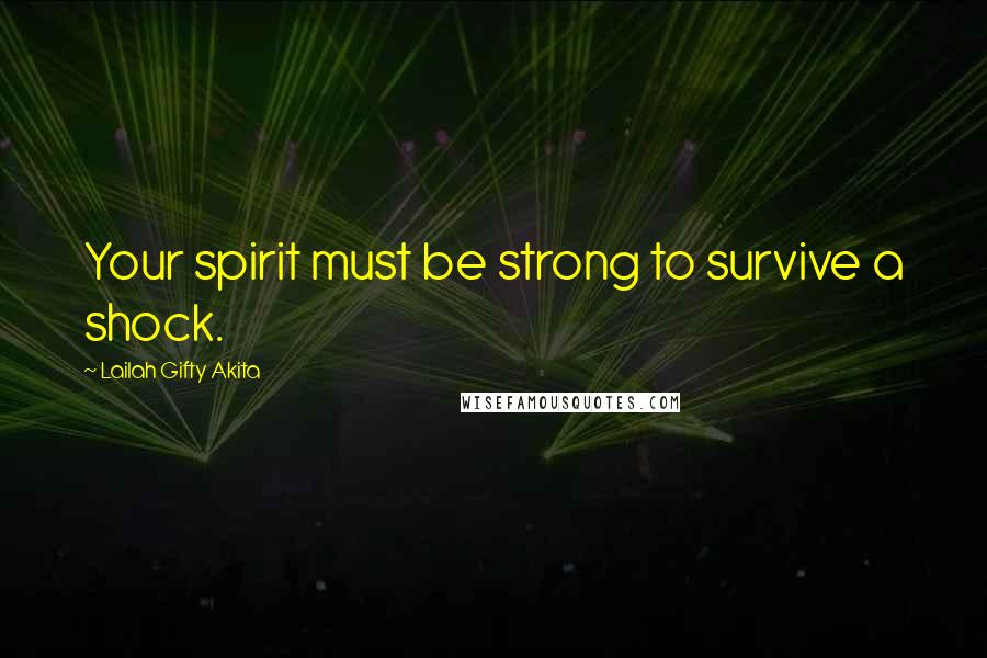 Lailah Gifty Akita Quotes: Your spirit must be strong to survive a shock.