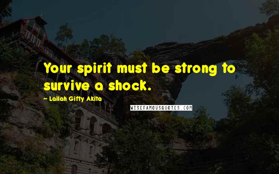 Lailah Gifty Akita Quotes: Your spirit must be strong to survive a shock.