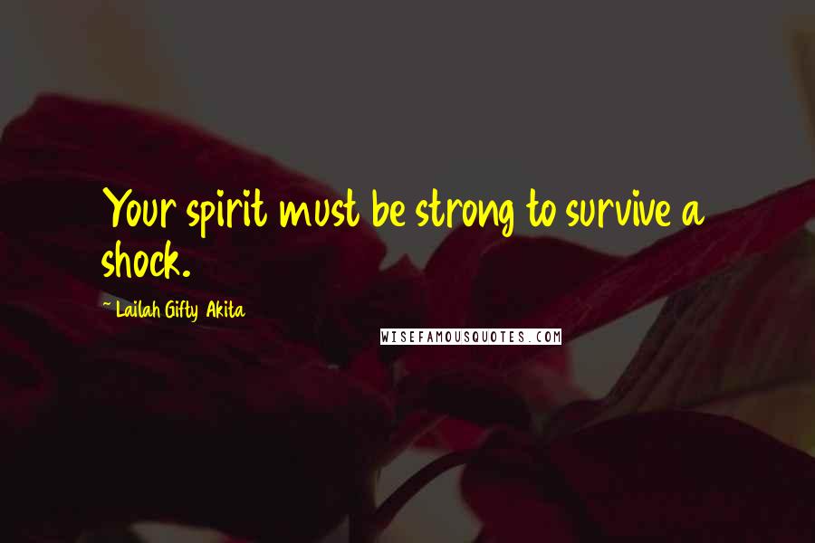 Lailah Gifty Akita Quotes: Your spirit must be strong to survive a shock.