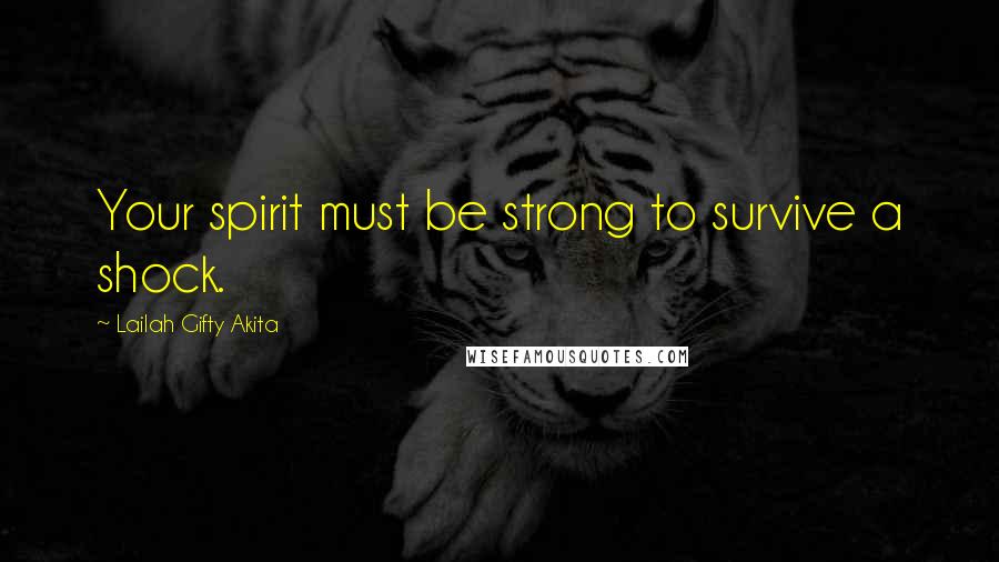 Lailah Gifty Akita Quotes: Your spirit must be strong to survive a shock.