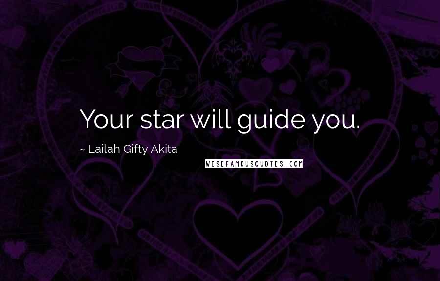 Lailah Gifty Akita Quotes: Your star will guide you.