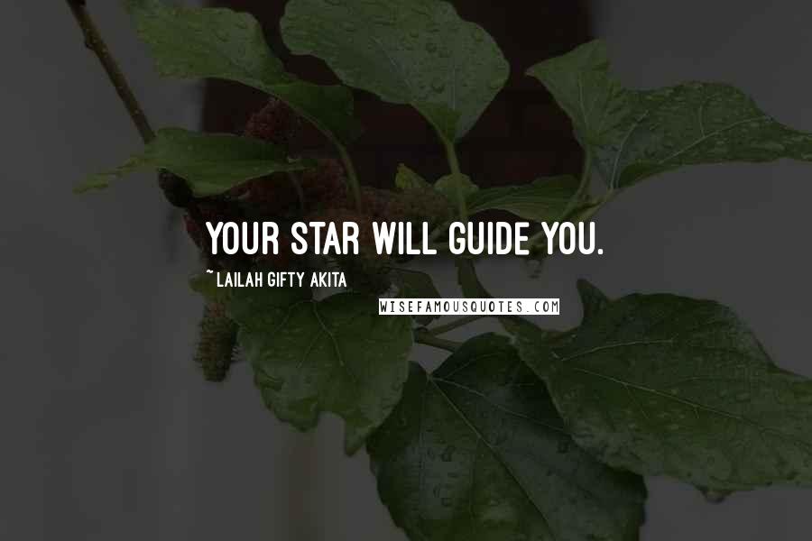 Lailah Gifty Akita Quotes: Your star will guide you.
