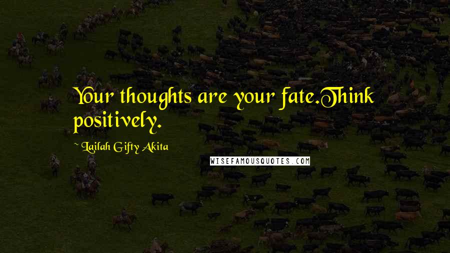 Lailah Gifty Akita Quotes: Your thoughts are your fate.Think positively.