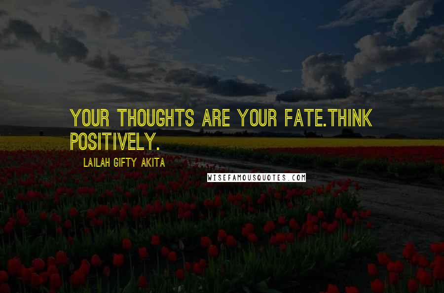 Lailah Gifty Akita Quotes: Your thoughts are your fate.Think positively.