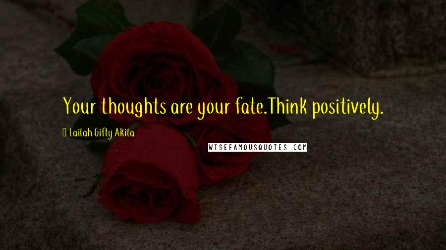 Lailah Gifty Akita Quotes: Your thoughts are your fate.Think positively.