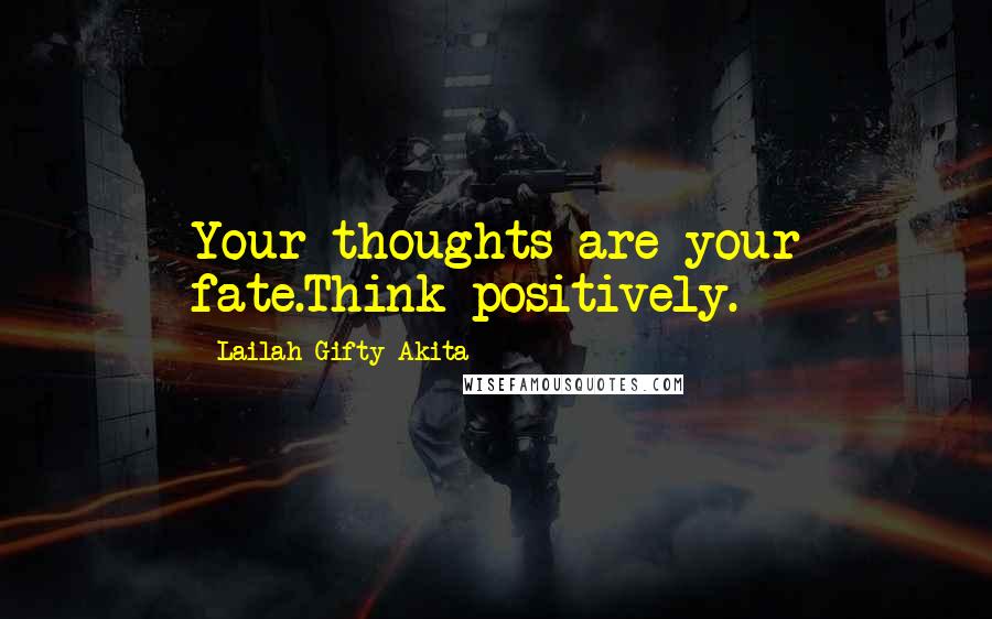 Lailah Gifty Akita Quotes: Your thoughts are your fate.Think positively.