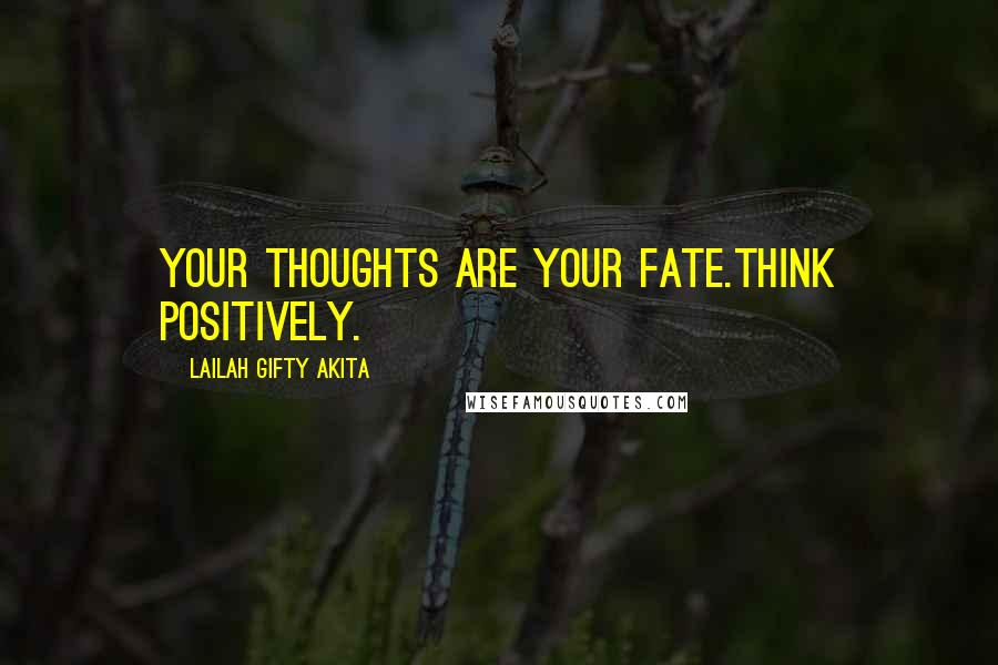 Lailah Gifty Akita Quotes: Your thoughts are your fate.Think positively.