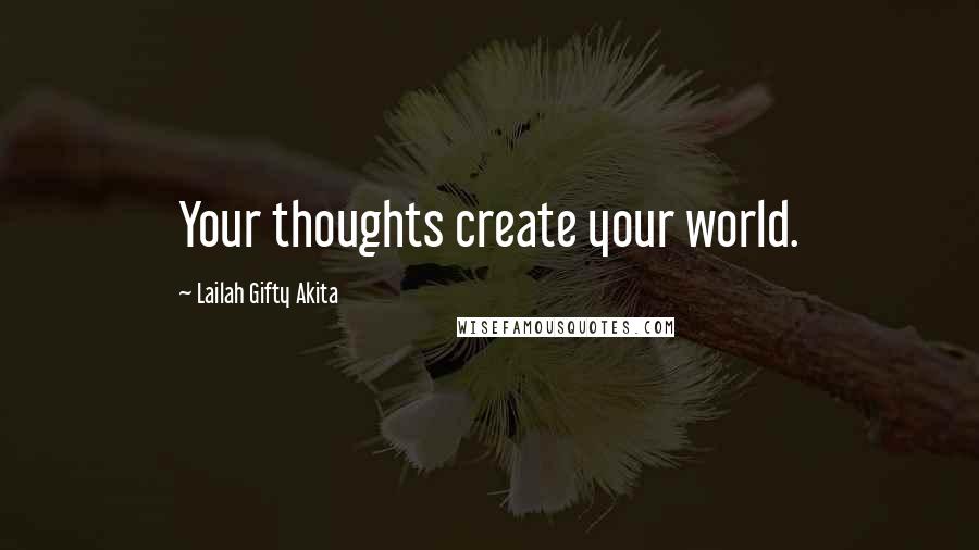 Lailah Gifty Akita Quotes: Your thoughts create your world.